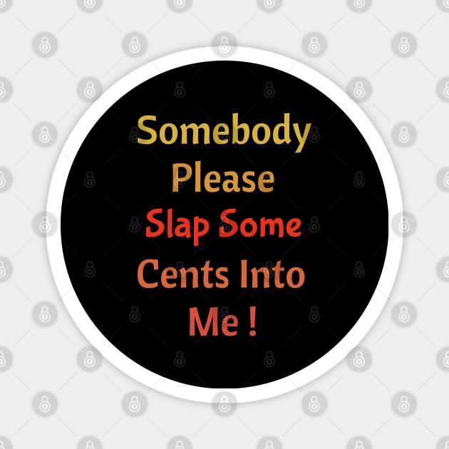 Somebody Please Slap Some Cents Into Me! Magnet by Witster-Astrotees